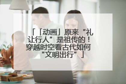 「动画」原来“礼让行人”是祖传的！穿越时空看古代如何“文明出行”