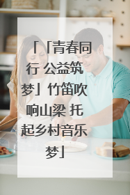 「青春同行 公益筑梦」竹笛吹响山梁 托起乡村音乐梦
