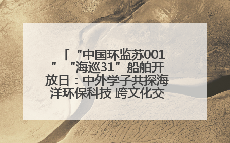 “中国环监苏001”“海巡31”船舶开放日：中外学子共探海洋环保科技 跨文化交流筑牢“蓝色”友谊