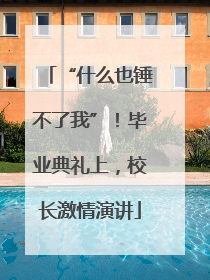 “什么也锤不了我”！毕业典礼上，校长激情演讲