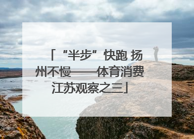 “半步”快跑 扬州不慢——体育消费江苏观察之三