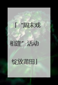 “周末戏相逢”活动绽放莆田