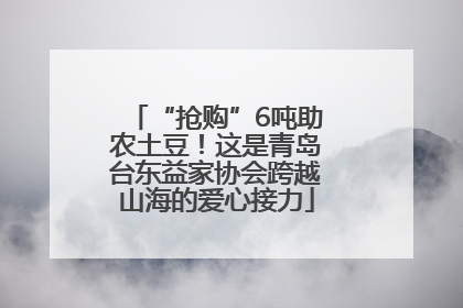 “抢购”6吨助农土豆！这是青岛台东益家协会跨越山海的爱心接力