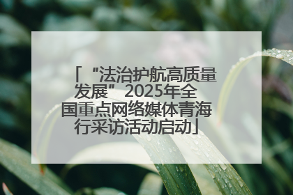 “法治护航高质量发展”2025年全国重点网络媒体青海行采访活动启动