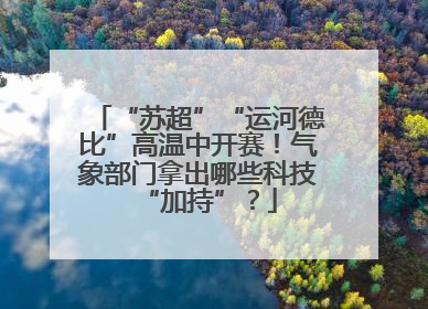 “苏超”“运河德比”高温中开赛！气象部门拿出哪些科技“加持”？