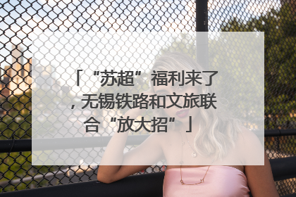 “苏超”福利来了，无锡铁路和文旅联合“放大招”