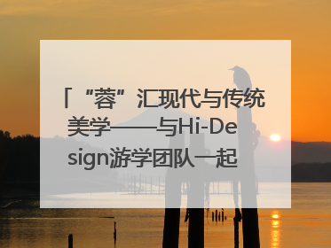 “蓉”汇现代与传统美学——与Hi-Design游学团队一起“读懂”成都