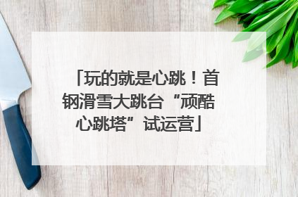 玩的就是心跳！首钢滑雪大跳台“顽酷心跳塔”试运营