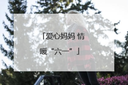 爱心妈妈 情暖“六一”