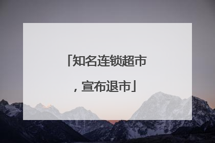知名连锁超市，宣布退市