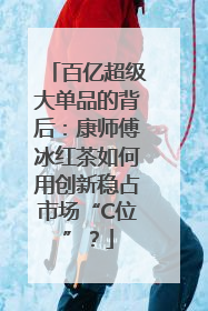 百亿超级大单品的背后：康师傅冰红茶如何用创新稳占市场“C位”？