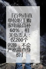 百色市直单位职工购家电最高补60％，相关负责人：仅200个名额，不会严格筛查身份