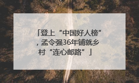 登上“中国好人榜”，孟令强36年铺就乡村“连心邮路”