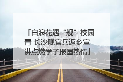 白浪花遇“舰”校园青 长沙舰官兵返乡宣讲点燃学子报国热情