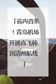 省内首条！青岛机场开通直飞韩国清州航线