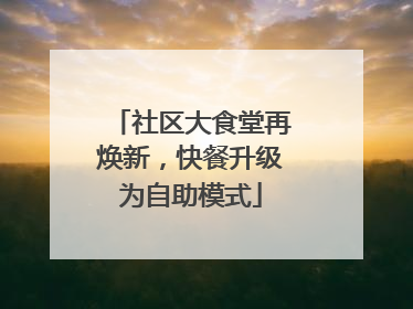 社区大食堂再焕新，快餐升级为自助模式