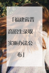 福建省普高招生录取实施办法公布