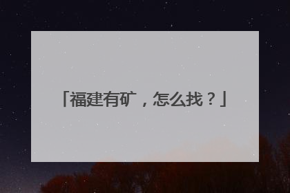 福建有矿，怎么找？