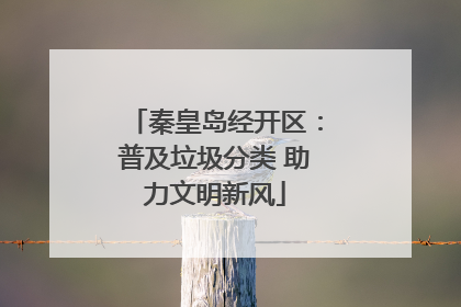 秦皇岛经开区：普及垃圾分类 助力文明新风