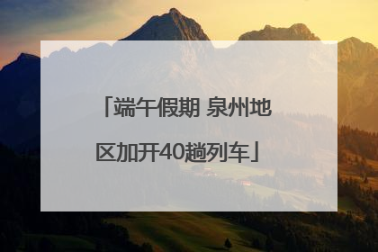 端午假期 泉州地区加开40趟列车