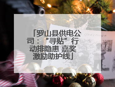 罗山县供电公司：“寻贴”行动排隐患 嘉奖激励助护线