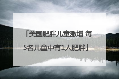美国肥胖儿童激增 每5名儿童中有1人肥胖