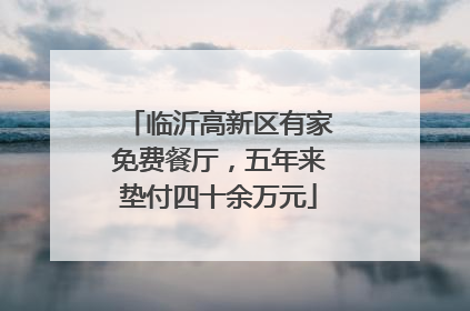 临沂高新区有家免费餐厅，五年来垫付四十余万元
