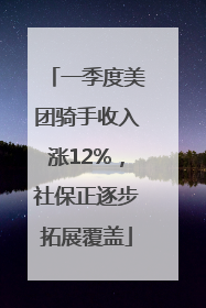 一季度美团骑手收入涨12%，社保正逐步拓展覆盖