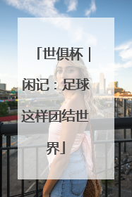 世俱杯｜闲记：足球这样团结世界