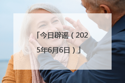 今日辟谣（2025年6月6日）