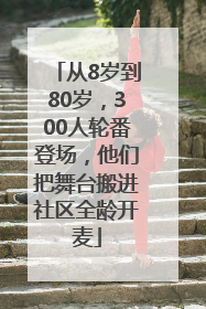 从8岁到80岁，300人轮番登场，他们把舞台搬进社区全龄开麦