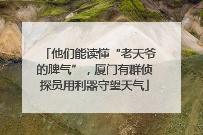 他们能读懂“老天爷的脾气”，厦门有群侦探员用利器守望天气