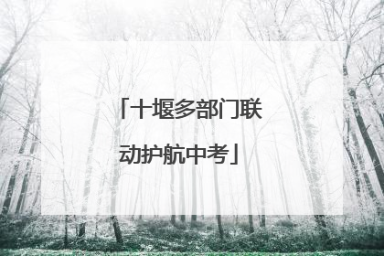 十堰多部门联动护航中考