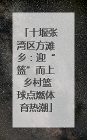 十堰张湾区方滩乡：迎“篮”而上 乡村篮球点燃体育热潮