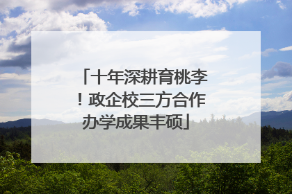 十年深耕育桃李！政企校三方合作办学成果丰硕