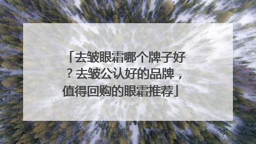 去皱眼霜哪个牌子好？去皱公认好的品牌，值得回购的眼霜推荐