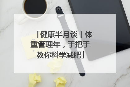健康半月谈丨体重管理年，手把手教你科学减肥