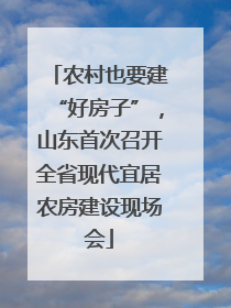 农村也要建“好房子”，山东首次召开全省现代宜居农房建设现场会