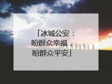冰城公安：盼群众幸福，盼群众平安