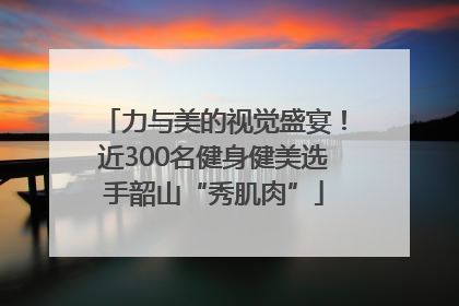 力与美的视觉盛宴！近300名健身健美选手韶山“秀肌肉”