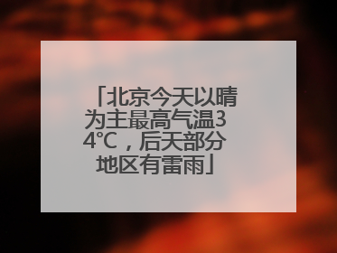 北京今天以晴为主最高气温34℃，后天部分地区有雷雨