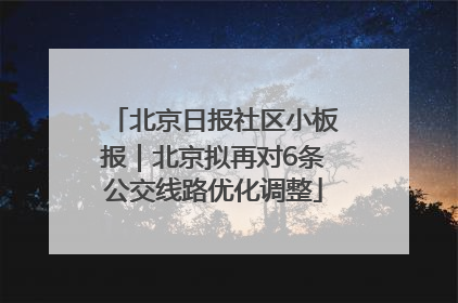 北京日报社区小板报｜北京拟再对6条公交线路优化调整