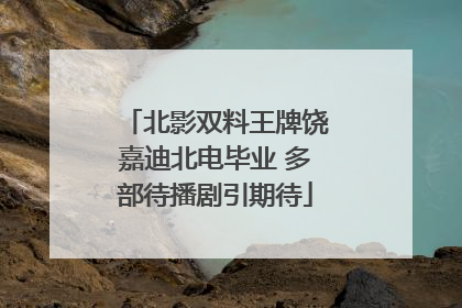 北影双料王牌饶嘉迪北电毕业 多部待播剧引期待