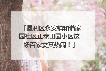 垦利区永安镇和谐家园社区正泰田园小区这场百家宴真热闹！