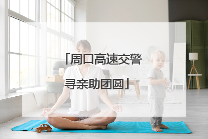 周口高速交警寻亲助团圆