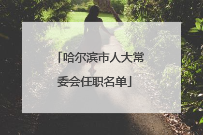 哈尔滨市人大常委会任职名单