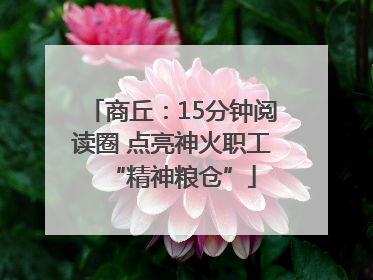 商丘：15分钟阅读圈 点亮神火职工“精神粮仓”