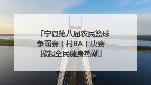 宁夏第八届农民篮球争霸赛（村BA）决赛掀起全民健身热潮