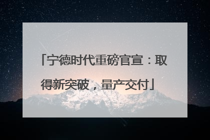 宁德时代重磅官宣：取得新突破，量产交付