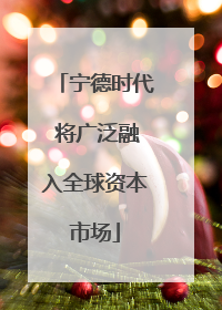 宁德时代 将广泛融入全球资本市场